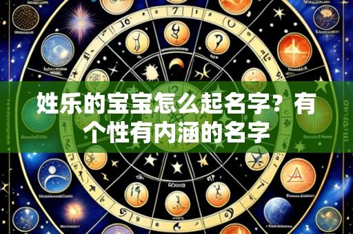 姓乐的宝宝怎么起名字?有个性有内涵的名字