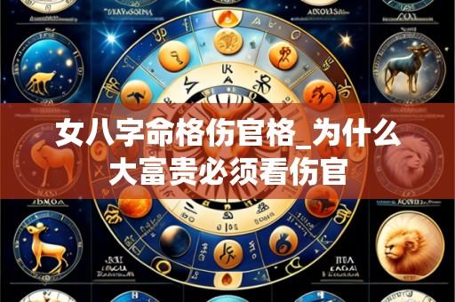 女八字命格伤官格_为什么大富贵必须看伤官