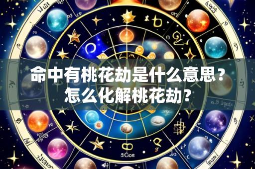 命中有桃花劫是什么意思？怎么化解桃花劫？