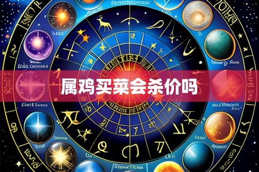 属鸡买菜会杀价吗