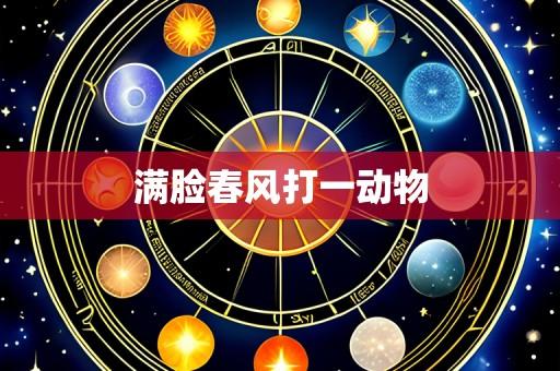 满脸春风打一动物