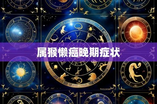 属猴懒癌晚期症状