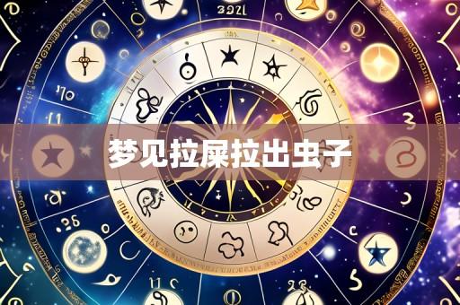 梦见拉屎拉出虫子