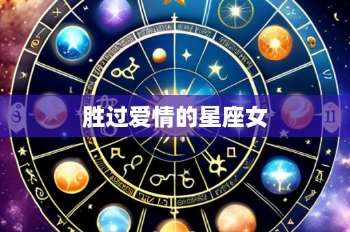 胜过爱情的星座女