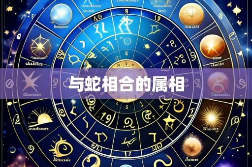 与蛇相合的属相