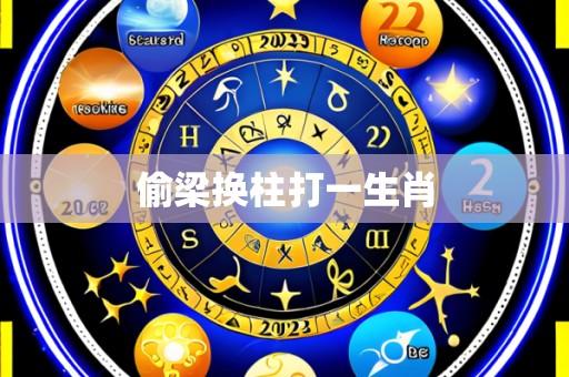 偷梁换柱打一生肖