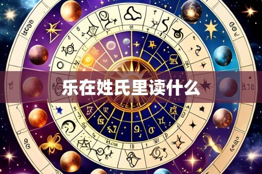 乐在姓氏里读什么
