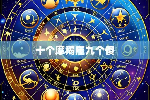 十个摩羯座九个傻