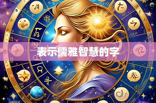 表示儒雅智慧的字