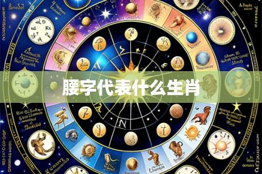 腰字代表什么生肖