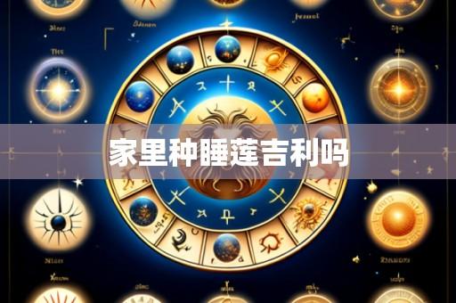 家里种睡莲吉利吗