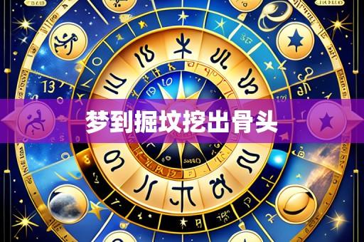 梦到掘坟挖出骨头