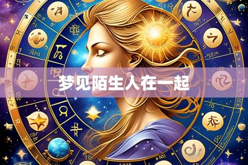 梦见陌生人在一起