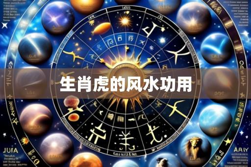 生肖虎的风水功用