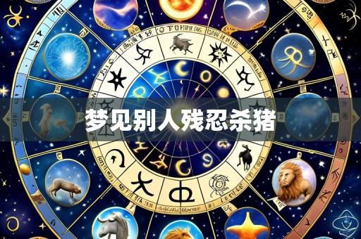 梦见别人残忍杀猪