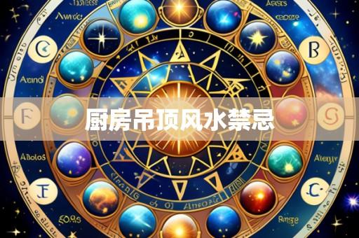 厨房吊顶风水禁忌