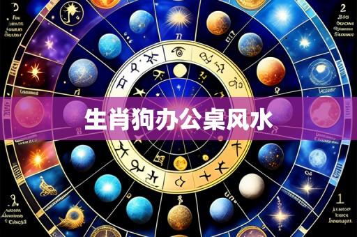 生肖狗办公桌风水
