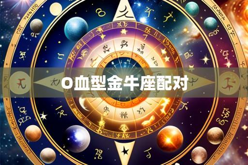 O血型金牛座配对