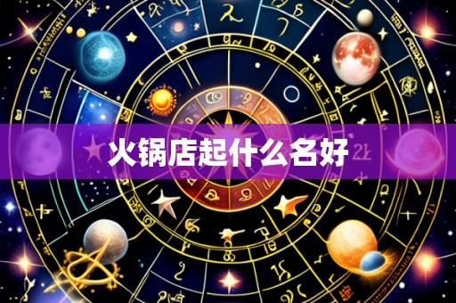 火锅店起什么名好