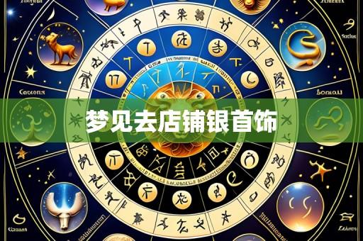 梦见去店铺银首饰