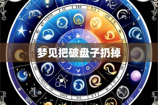 梦见把破盘子扔掉