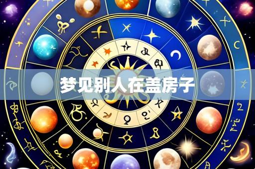 梦见别人在盖房子