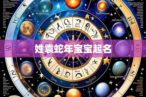 姓袁蛇年宝宝起名