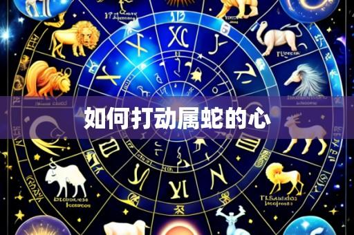 如何打动属蛇的心