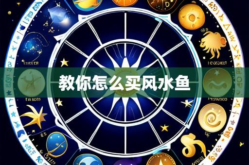 教你怎么买风水鱼