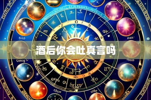 酒后你会吐真言吗