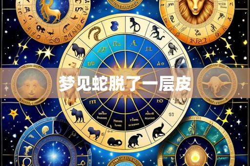 梦见蛇脱了一层皮