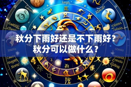 秋分下雨好还是不下雨好?秋分可以做什么?