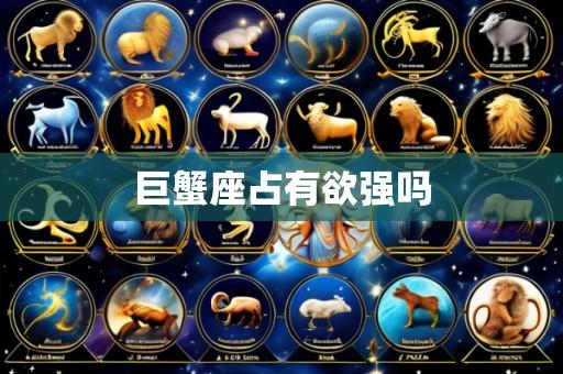 巨蟹座占有欲强吗