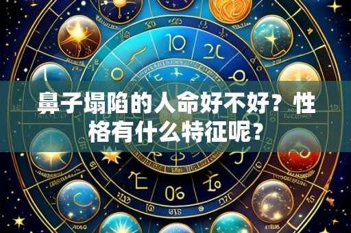 鼻子塌陷的人命好不好？性格有什么特征呢？