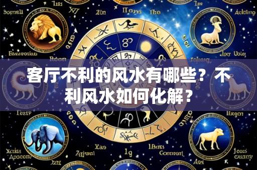 客厅不利的风水有哪些?不利风水如何化解?