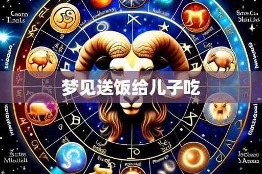 梦见送饭给儿子吃