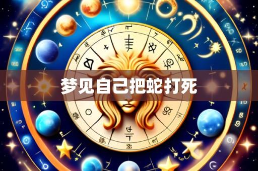 梦见自己把蛇打死
