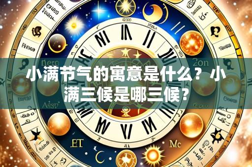 小满节气的寓意是什么？小满三候是哪三候？