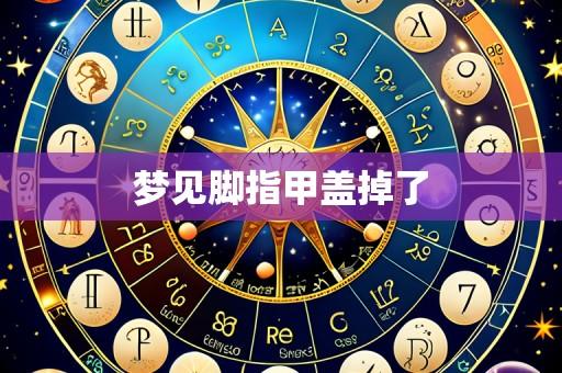 梦见脚指甲盖掉了