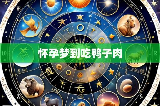 怀孕梦到吃鸭子肉