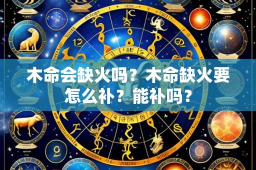 木命会缺火吗?木命缺火要怎么补?能补吗?