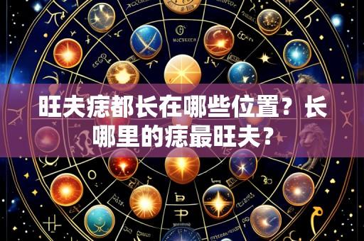 旺夫痣都长在哪些位置？长哪里的痣最旺夫？