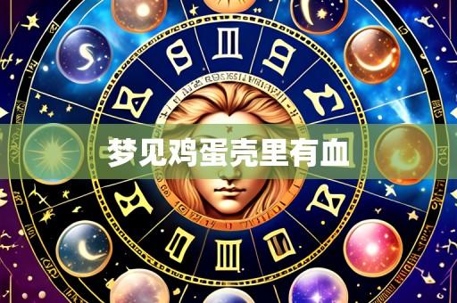 梦见鸡蛋壳里有血