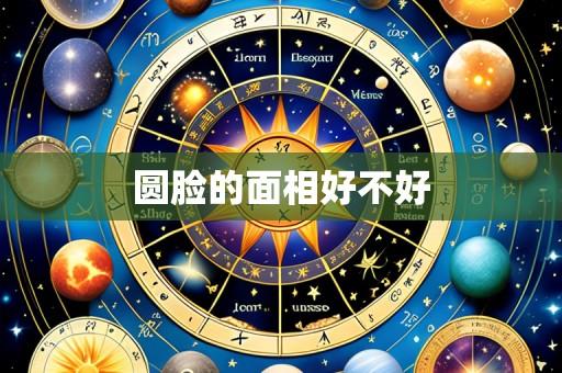 圆脸的面相好不好