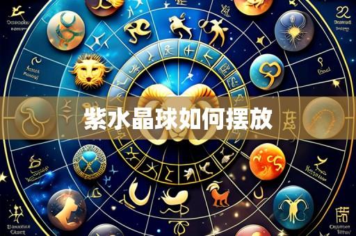 紫水晶球如何摆放