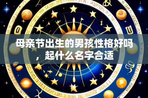 母亲节出生的男孩性格好吗，起什么名字合适