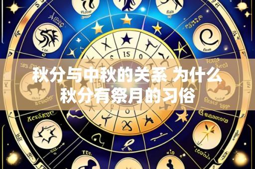 秋分与中秋的关系 为什么秋分有祭月的习俗