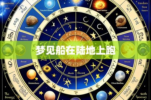 梦见船在陆地上跑