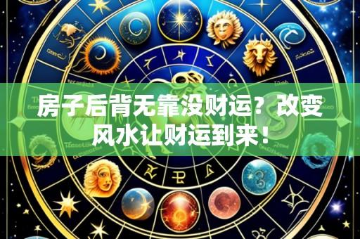 房子后背无靠没财运?改变风水让财运到来!
