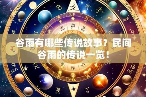 谷雨有哪些传说故事?民间谷雨的传说一览!